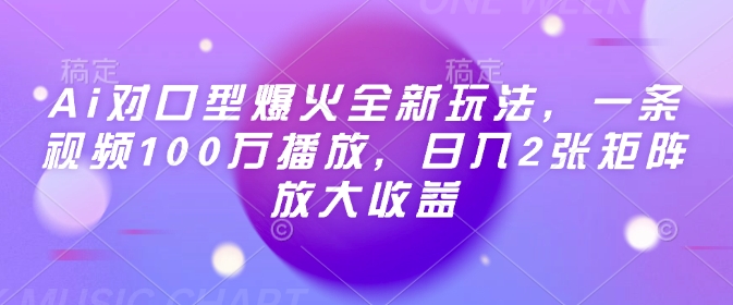 Ai对口型爆火全新玩法，一条视频100万播放，日入2张矩阵放大收益好项目网-专注分享网络创业项目落地实操课程 – 全网首发_高质量创业项目输出好项目网