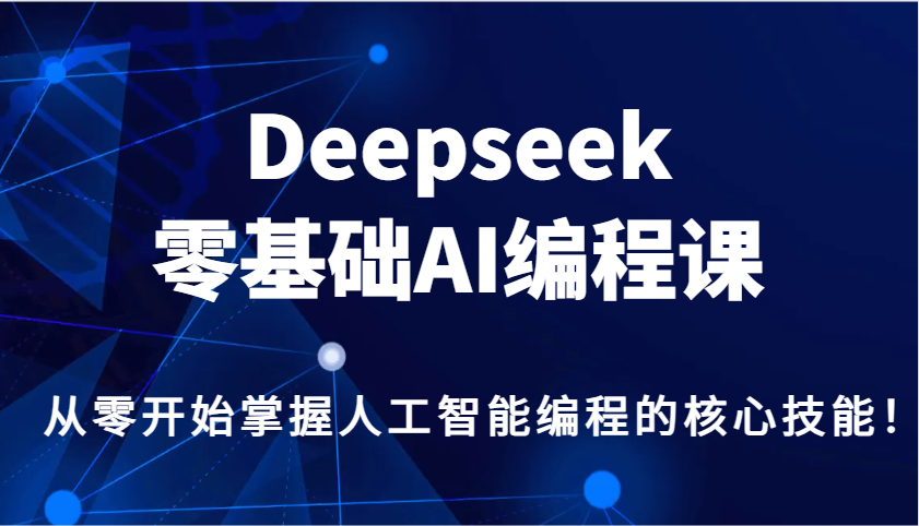 Deepseek零基础AI编程课，从零开始掌握人工智能编程的核心技能！好项目网-专注分享网络创业项目落地实操课程 – 全网首发_高质量创业项目输出好项目网
