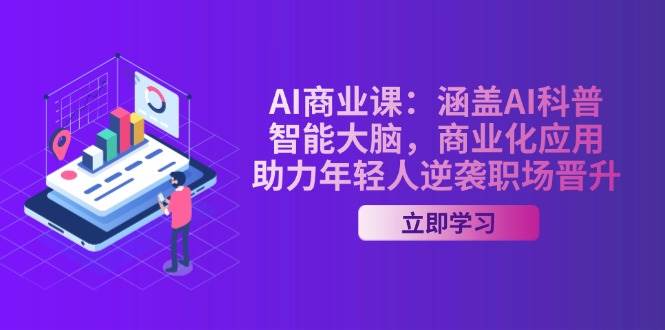 AI商业课：涵盖AI科普，智能大脑，商业化应用，助力年轻人逆袭职场晋升好项目网-专注分享网络创业项目落地实操课程 – 全网首发_高质量创业项目输出好项目网