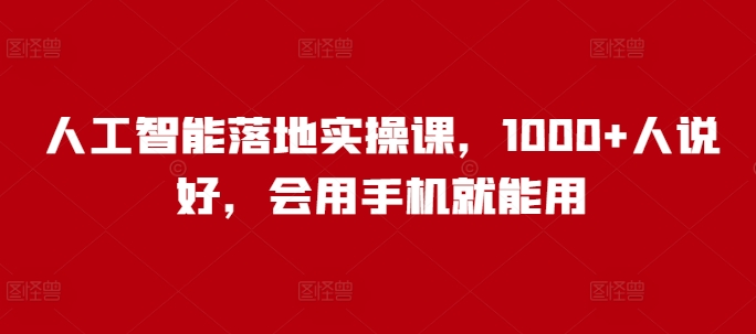 人工智能落地实操课，1000+人说好，会用手机就能用好项目网-专注分享网络创业项目落地实操课程 – 全网首发_高质量创业项目输出好项目网