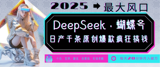 DeepSeek+蝴蝶号，2025年最大风口，日产千条原创爆款，轻松月入破W好项目网-专注分享网络创业项目落地实操课程 – 全网首发_高质量创业项目输出好项目网