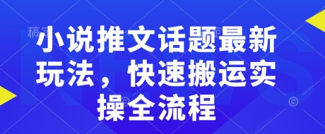 小说推文话题最新玩法，快速搬运实操全流程好项目网-专注分享网络创业项目落地实操课程 – 全网首发_高质量创业项目输出好项目网
