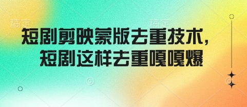 短剧剪映蒙版去重技术，短剧这样去重嘎嘎爆好项目网-专注分享网络创业项目落地实操课程 – 全网首发_高质量创业项目输出好项目网