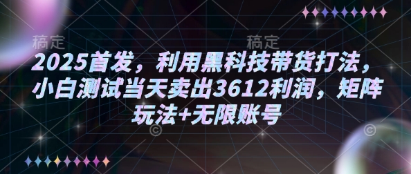 2025首发，利用黑科技带货打法，小白测试当天卖出3612利润，矩阵玩法+无限账号【揭秘】好项目网-专注分享网络创业项目落地实操课程 – 全网首发_高质量创业项目输出好项目网