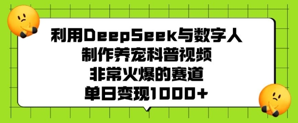 利用DeepSeek与数字人制作养宠科普视频，非常火爆的赛道，单日变现多张好项目网-专注分享网络创业项目落地实操课程 – 全网首发_高质量创业项目输出好项目网