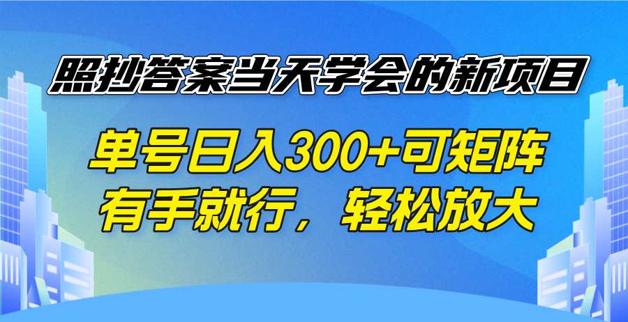 照抄答案当天学会的新项目，单号日入300 +可矩阵，有手就行，轻松放大好项目网-专注分享网络创业项目落地实操课程 – 全网首发_高质量创业项目输出好项目网