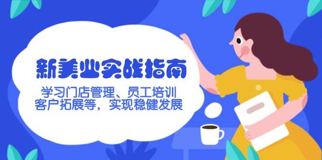 新美业实战指南，学习门店管理、员工培训、客户拓展等，实现稳健发展好项目网-专注分享网络创业项目落地实操课程 – 全网首发_高质量创业项目输出好项目网