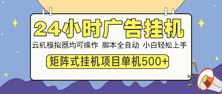 24小时广告挂机  单机收益500+ 矩阵式操作，设备越多收益越大，小白轻…好项目网-专注分享网络创业项目落地实操课程 – 全网首发_高质量创业项目输出好项目网