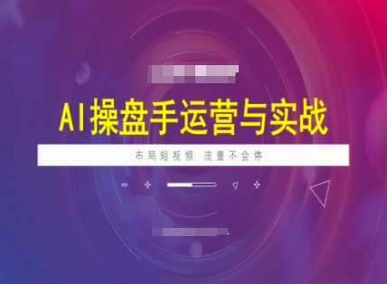 AI操盘手运营实战课程，布局短祝频，流量不会停好项目网-专注分享网络创业项目落地实操课程 – 全网首发_高质量创业项目输出好项目网
