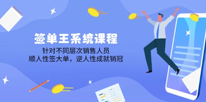 签单王系统课程，针对不同层次销售人员，顺人性签大单，逆人性成就销冠好项目网-专注分享网络创业项目落地实操课程 – 全网首发_高质量创业项目输出好项目网