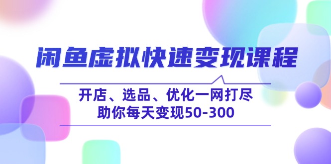 闲鱼虚拟快速变现课程，开店、选品、优化一网打尽，助你每天变现50-300好项目网-专注分享网络创业项目落地实操课程 – 全网首发_高质量创业项目输出好项目网