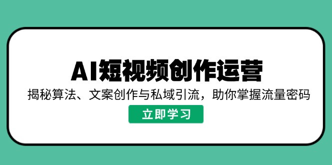 AI短视频创作运营，揭秘算法、文案创作与私域引流，助你掌握流量密码好项目网-专注分享网络创业项目落地实操课程 – 全网首发_高质量创业项目输出好项目网