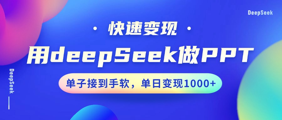 用DeepSeek做PPT，快速变现，单子接到手软，单日变现1000+好项目网-专注分享网络创业项目落地实操课程 – 全网首发_高质量创业项目输出好项目网