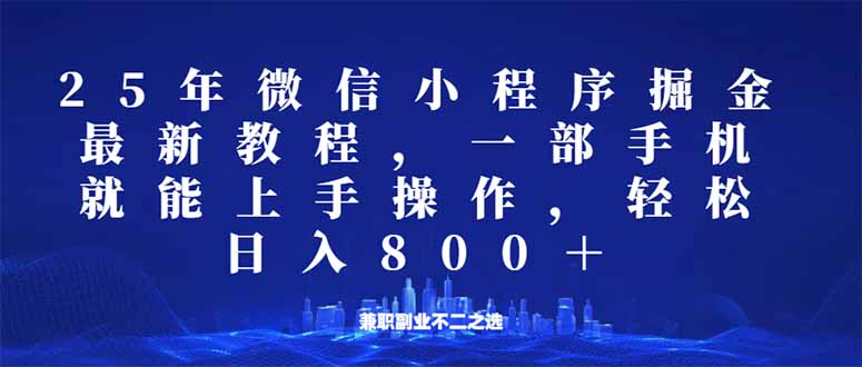 微信小程序25年掘金玩法，一部手机就能操作，稳定日入800+,适合所有人…好项目网-专注分享网络创业项目落地实操课程 – 全网首发_高质量创业项目输出好项目网