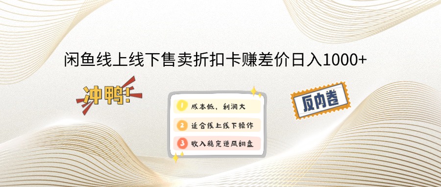 闲鱼线上,线下售卖折扣卡赚差价日入1000+好项目网-专注分享网络创业项目落地实操课程 – 全网首发_高质量创业项目输出好项目网