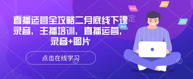 直播运营全攻略二月底线下课录音，主播培训，直播运营，录音+图片好项目网-专注分享网络创业项目落地实操课程 – 全网首发_高质量创业项目输出好项目网