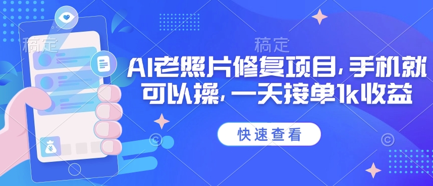 25年最新AI老照片修复项目，手机就可以操，一天接单1k收益好项目网-专注分享网络创业项目落地实操课程 – 全网首发_高质量创业项目输出好项目网