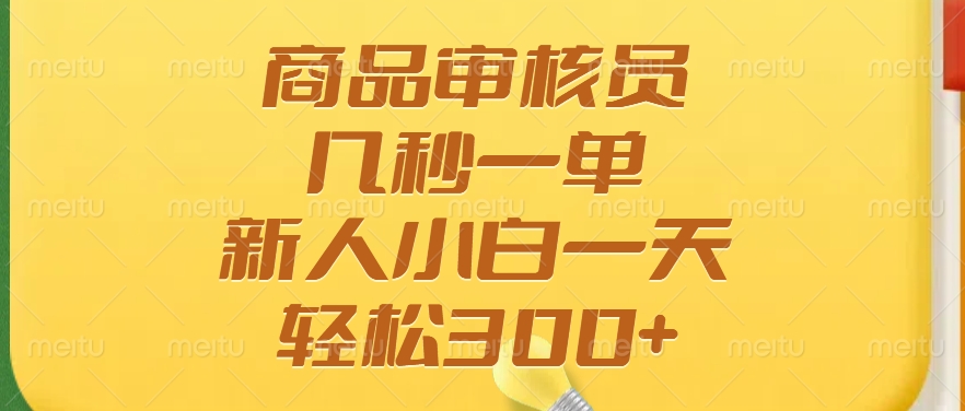 商品审核员，几秒一单，多劳多得，新人小白一天轻松300+好项目网-专注分享网络创业项目落地实操课程 – 全网首发_高质量创业项目输出好项目网