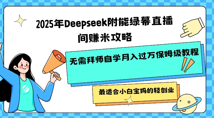 2025年Deepseek附能绿幕直播间挣米攻略无需拜师自学月入过W保姆级教程，最适合小白宝妈的轻创业好项目网-专注分享网络创业项目落地实操课程 – 全网首发_高质量创业项目输出好项目网