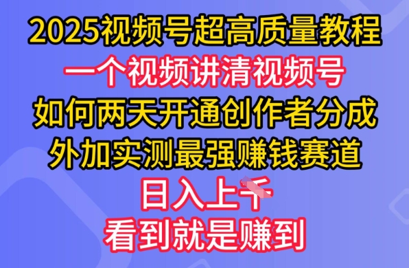2025视频号超高质量教程，两天开通创作者分成，外加实测最强挣钱赛道，日入多张好项目网-专注分享网络创业项目落地实操课程 – 全网首发_高质量创业项目输出好项目网