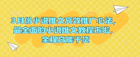 3月份小说推文高效推广心法，最全面的小说推文教程来啦，全程高能干货好项目网-专注分享网络创业项目落地实操课程 – 全网首发_高质量创业项目输出好项目网