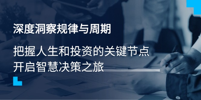 深度洞察规律与周期，把握人生和投资的关键节点，开启智慧决策之旅好项目网-专注分享网络创业项目落地实操课程 – 全网首发_高质量创业项目输出好项目网