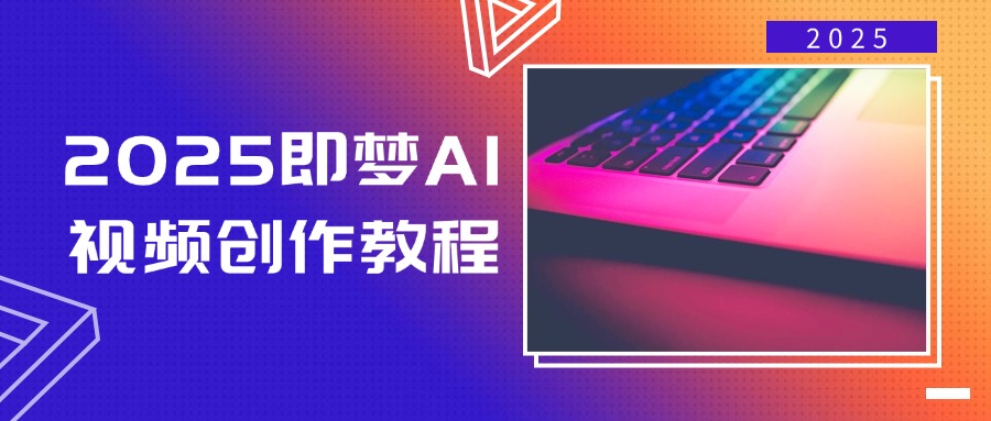 2025即梦AI视频创作教程，从零开始学做视频，文字图片生成视频轻松创作好项目网-专注分享网络创业项目落地实操课程 – 全网首发_高质量创业项目输出好项目网