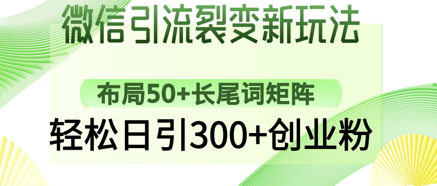 微信引流裂变新玩法：布局50+长尾词矩阵，轻松日引300+创业粉好项目网-专注分享网络创业项目落地实操课程 – 全网首发_高质量创业项目输出好项目网