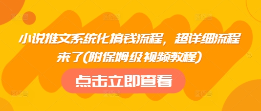 小说推文系统化搞钱流程，超详细流程来了(附保姆级视频教程)好项目网-专注分享网络创业项目落地实操课程 – 全网首发_高质量创业项目输出好项目网