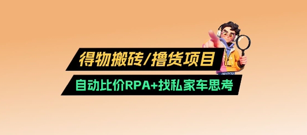 得物搬砖撸货项目_自动比价RPA+找私车思考v2.0好项目网-专注分享网络创业项目落地实操课程 – 全网首发_高质量创业项目输出好项目网