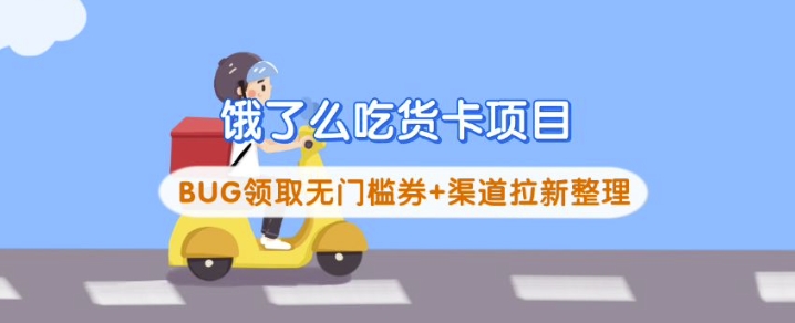 饿了么吃货卡项目_BUG领取无门槛券+渠道拉新整理好项目网-专注分享网络创业项目落地实操课程 – 全网首发_高质量创业项目输出好项目网