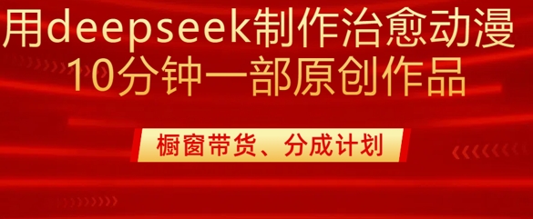 用deepseek制作治愈系漫剪，20分钟一部纯原创作品，多种变现渠道外面收费980好项目网-专注分享网络创业项目落地实操课程 – 全网首发_高质量创业项目输出好项目网