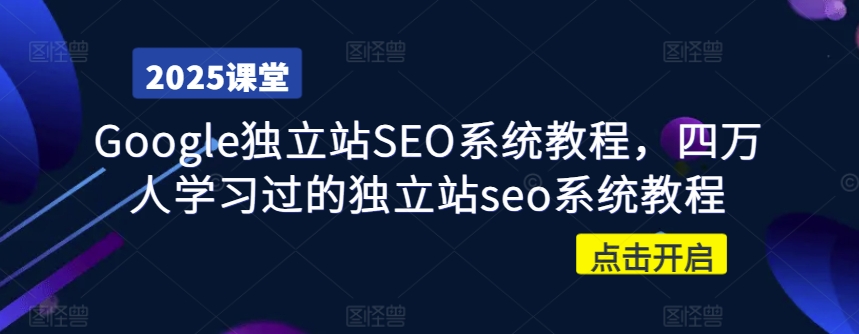 Google独立站SEO系统教程，四万人学习过的独立站seo系统教程好项目网-专注分享网络创业项目落地实操课程 – 全网首发_高质量创业项目输出好项目网