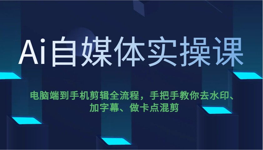 Ai自媒体实操课，电脑端到手机剪辑全流程，手把手教你去水印、加字幕、做卡点混剪好项目网-专注分享网络创业项目落地实操课程 – 全网首发_高质量创业项目输出好项目网