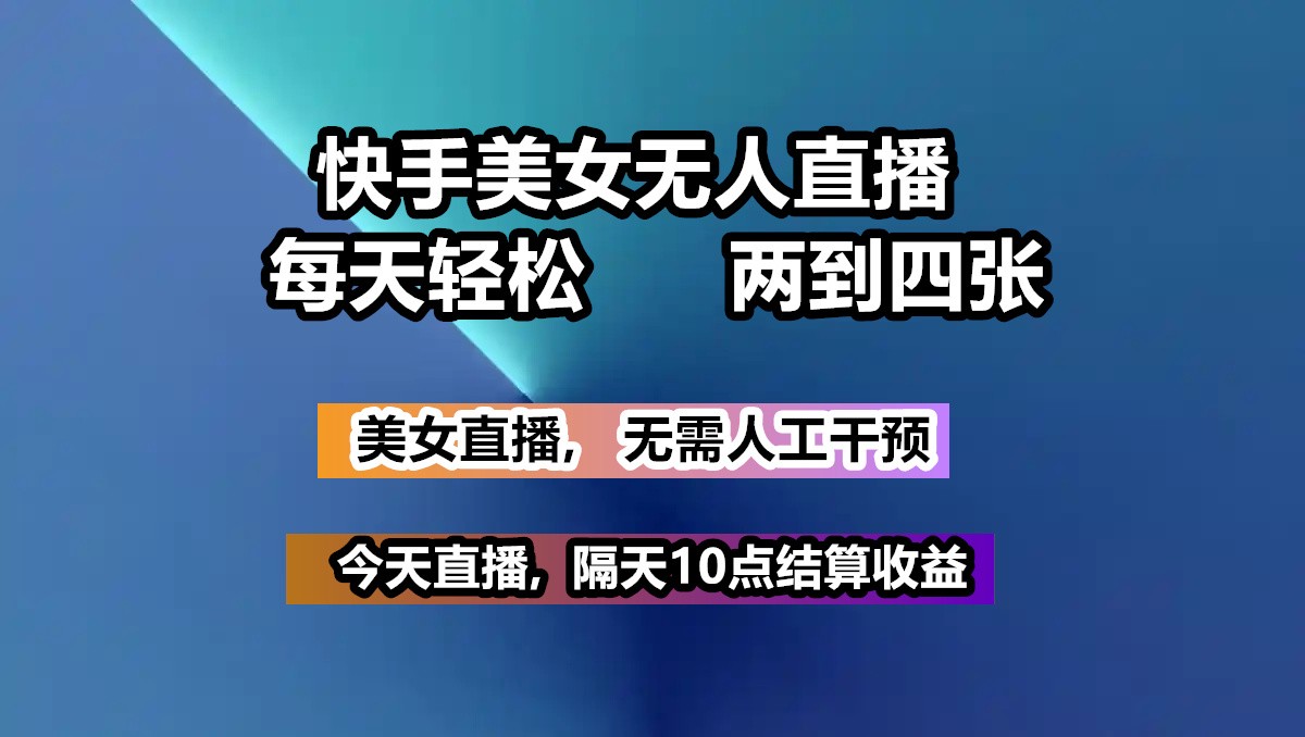 快手美女无人直播, 每天最少一到三张,全程托管无需人工干涉好项目网-专注分享网络创业项目落地实操课程 – 全网首发_高质量创业项目输出好项目网