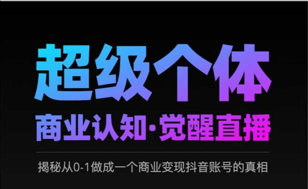 2025超级个体商业认知·觉醒直播，揭秘从0-1做成一个商业变现抖音账号的真相好项目网-专注分享网络创业项目落地实操课程 – 全网首发_高质量创业项目输出好项目网