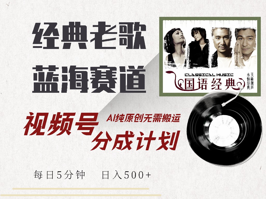 视频号经典老歌赛道，靠视频号分成计划收益拿到手软，AI纯原创、无脑搬…好项目网-专注分享网络创业项目落地实操课程 – 全网首发_高质量创业项目输出好项目网
