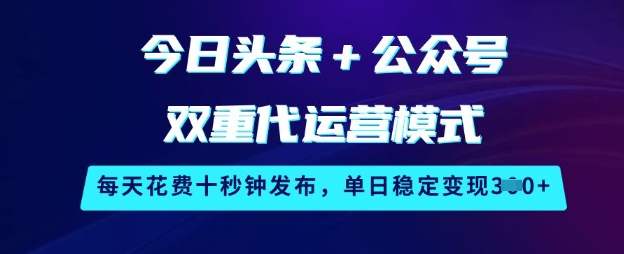 今日头条+公众号双重代运营模式，每天花费十秒钟发布，单日稳定变现3张【揭秘】好项目网-专注分享网络创业项目落地实操课程 – 全网首发_高质量创业项目输出好项目网