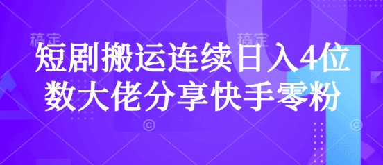 短剧搬运连续日入4位数大佬分享快手零粉爆单经验好项目网-专注分享网络创业项目落地实操课程 – 全网首发_高质量创业项目输出好项目网