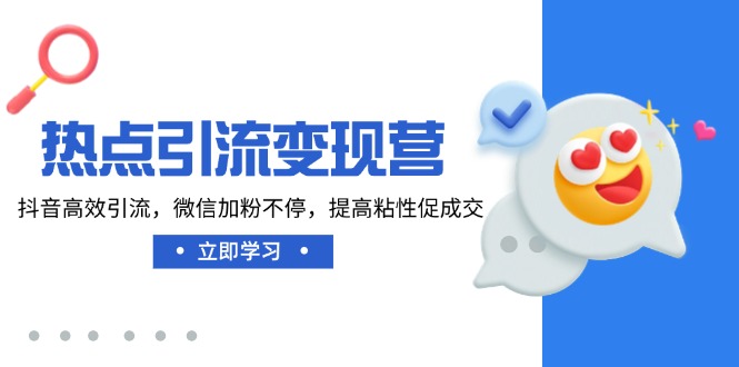 热点引流变现营，抖音高效引流，微信加粉不停，提高粘性促成交好项目网-专注分享网络创业项目落地实操课程 – 全网首发_高质量创业项目输出好项目网