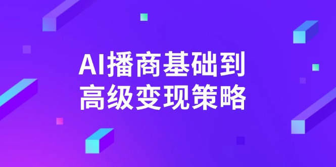 AI-播商基础到高级变现策略。通过详细拆解和讲解，实现商业变现。好项目网-专注分享网络创业项目落地实操课程 – 全网首发_高质量创业项目输出好项目网