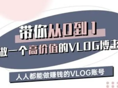 带你从0-1做一个高价值的VLOG博主三期，人人都能做挣钱的VLOG账号好项目网-专注分享网络创业项目落地实操课程 – 全网首发_高质量创业项目输出好项目网
