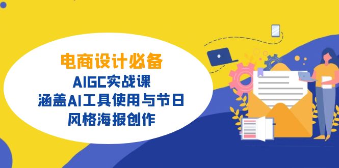电商设计必备！AIGC实战课，涵盖AI工具使用与节日、风格海报创作好项目网-专注分享网络创业项目落地实操课程 – 全网首发_高质量创业项目输出好项目网