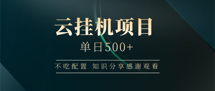 云挂机项目单日500+ 不吃配置，知识分享感谢观看好项目网-专注分享网络创业项目落地实操课程 – 全网首发_高质量创业项目输出好项目网