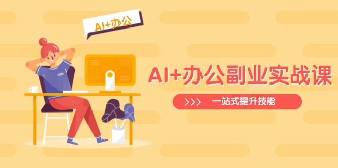 AI+办公副业实战课：从Excel到PPT，从行业分析到视频制作，一站式提升技能好项目网-专注分享网络创业项目落地实操课程 – 全网首发_高质量创业项目输出好项目网