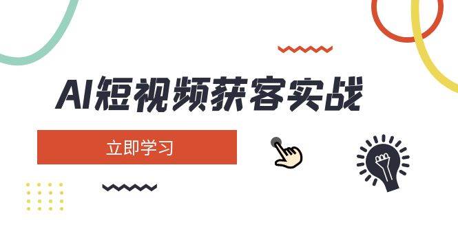 AI短视频获客实战：涵盖矩阵营销、搭建、定位、素材拍摄、起号、变现等好项目网-专注分享网络创业项目落地实操课程 – 全网首发_高质量创业项目输出好项目网