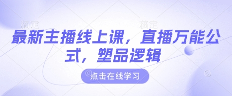 最新主播线上课，直播万能公式，塑品逻辑好项目网-专注分享网络创业项目落地实操课程 – 全网首发_高质量创业项目输出好项目网