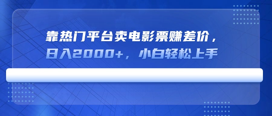 靠热门平台卖电影票赚差价，日入2000+，小白轻松上手好项目网-专注分享网络创业项目落地实操课程 – 全网首发_高质量创业项目输出好项目网