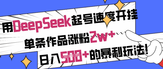 用DeepSeek起号速度开挂，单条作品涨粉2w+，日入5张+的暴利玩法好项目网-专注分享网络创业项目落地实操课程 – 全网首发_高质量创业项目输出好项目网