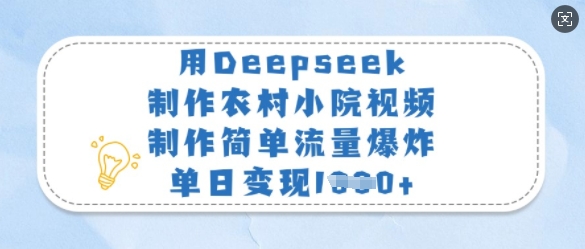 用Deepseek制作农村小院视频，制作简单流量爆炸，单日变现多张好项目网-专注分享网络创业项目落地实操课程 – 全网首发_高质量创业项目输出好项目网